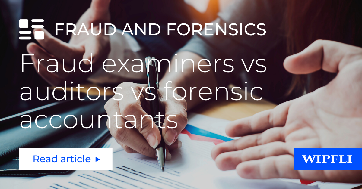 Fraud Examination Vs Audit Vs Forensic Accounting | Wipfli